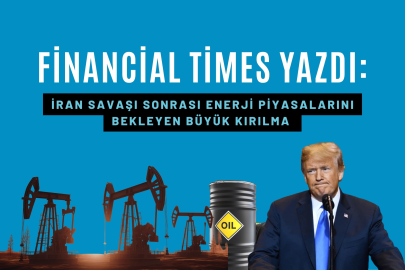 Financial Times yazdı: İran savaşı sonrası enerji piyasalarını bekleyen büyük kırılma