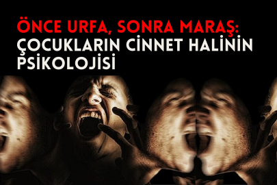 Önce Urfa, Sonra Maraş: Çocukların Cinnet Halinin Psikolojisi