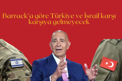 Barrack'a göre Türkiye ve İsrail karşı karşıya gelmeyecek