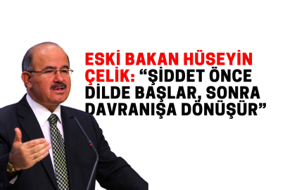 Eski Bakan Hüseyin Çelik’ten çarpıcı uyarı: Şiddet önce dilde başlar, sonra davranışa dönüşür
