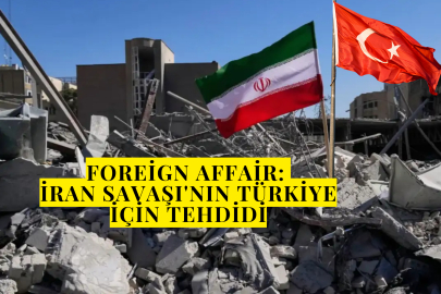 Foreign Affairs: İran Savaşı'nın Türkiye İçin Tehdidi