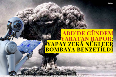 ABD’de Gündem Yaratan Rapor: Yapay Zeka Nükleer Bombaya Benzetildi