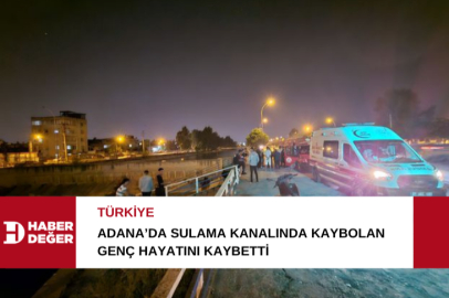 Adana’da sulama kanalında kaybolan genç hayatını kaybetti