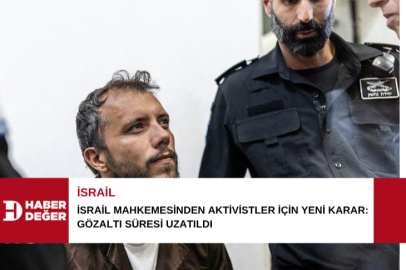 İsrail mahkemesinden aktivistler için yeni karar: Gözaltı süresi uzatıldı