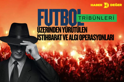 Futbol Tribünleri Üzerinden Yürütülen İstihbarat ve Algı Operasyonları