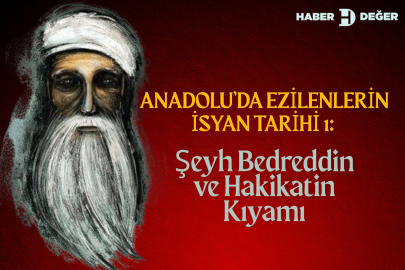Anadolu’da Ezilenlerin İsyan Tarihi 1: Şeyh Bedreddin ve Hakikatin Kıyamı